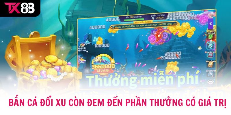 Bắn cá đổi xu không chỉ giải trí, mà còn mang về phần thưởng có giá trị