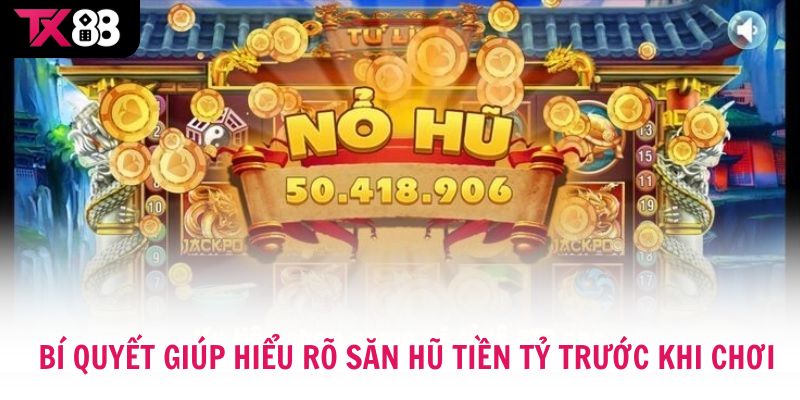 Bí quyết giúp hiểu rõ săn hũ tiền tỷ trước khi chơi