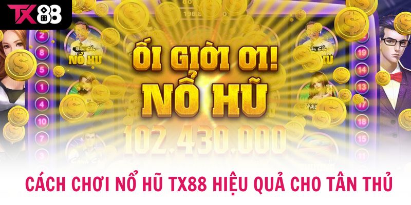 Cách chơi nổ hũ TX88 hiệu quả cho tân thủ