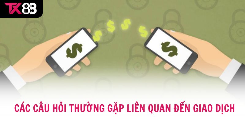 Có rất câu hỏi thường gặp liên quan đến giao dịch