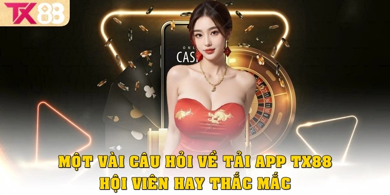 Một vài câu hỏi về tải app TX88 hội viên hay thắc mắc