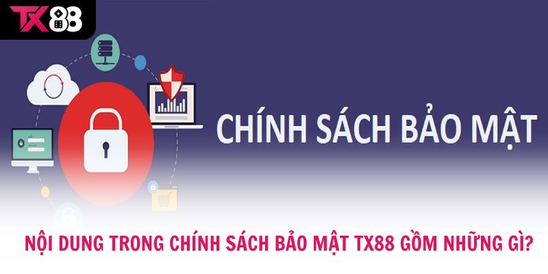 Nội dung trong chính sách bảo mật TX88 gồm những gì?