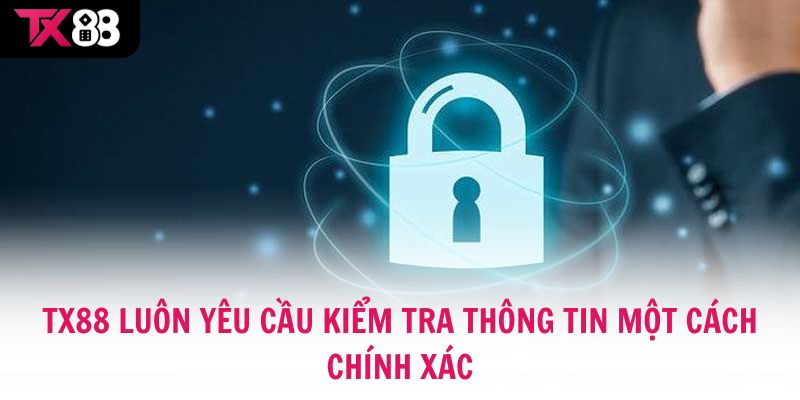 TX88 luôn yêu cầu kiểm tra thông tin một cách chính xác