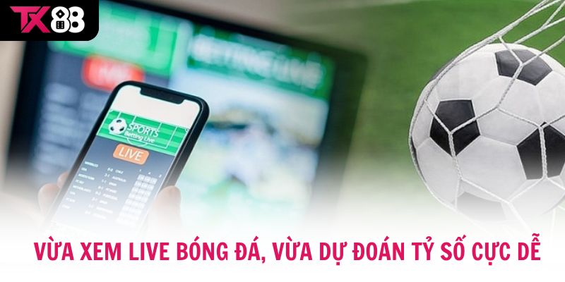 Vừa xem Live Bóng Đá, vừa dự đoán tỷ số và thắng cược cực dễ
